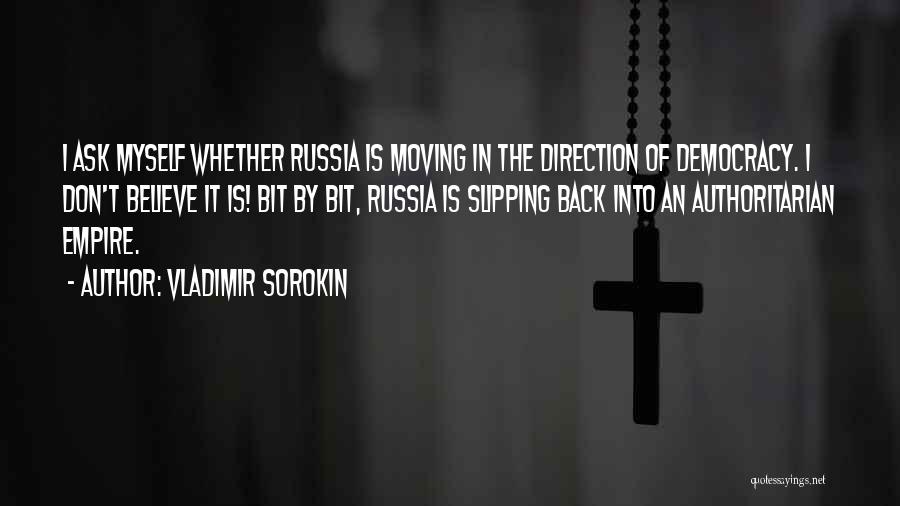Vladimir Sorokin Quotes: I Ask Myself Whether Russia Is Moving In The Direction Of Democracy. I Don't Believe It Is! Bit By Bit,