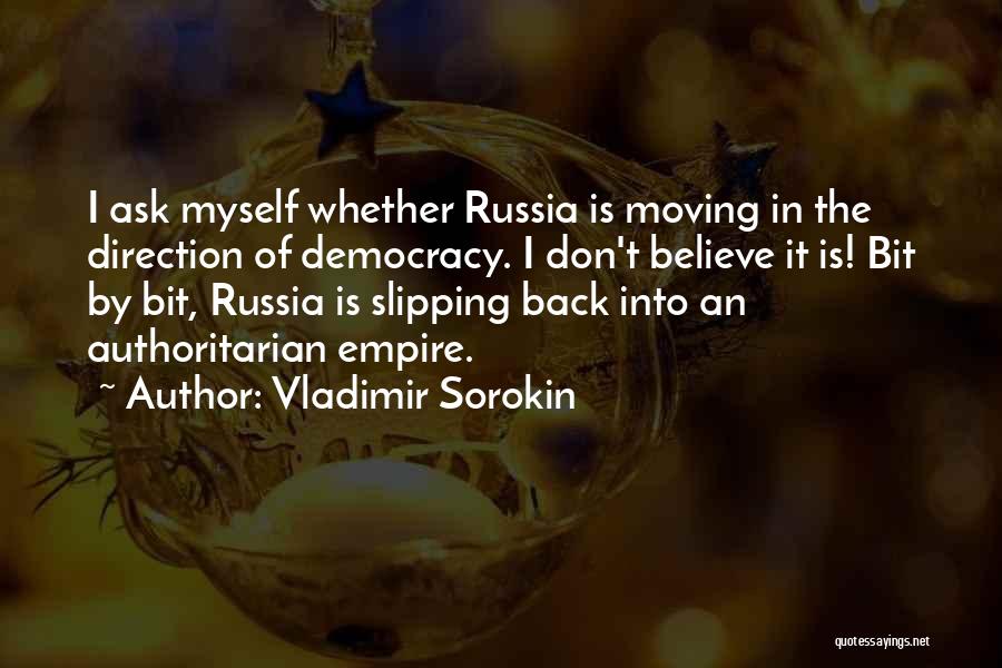 Vladimir Sorokin Quotes: I Ask Myself Whether Russia Is Moving In The Direction Of Democracy. I Don't Believe It Is! Bit By Bit,