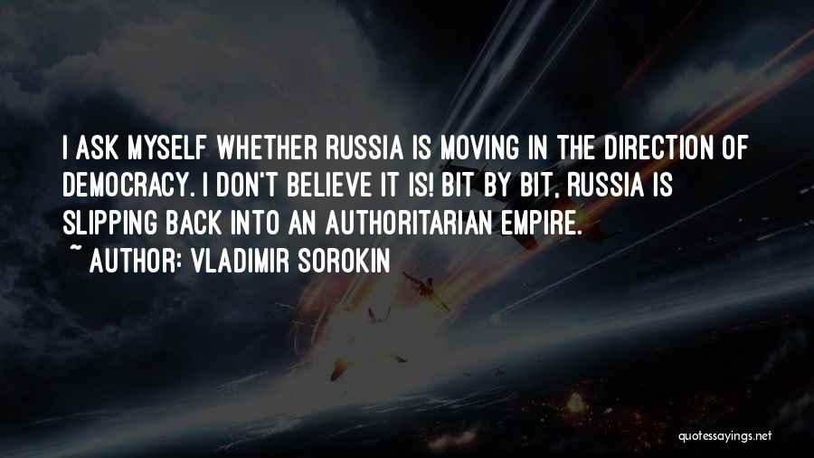 Vladimir Sorokin Quotes: I Ask Myself Whether Russia Is Moving In The Direction Of Democracy. I Don't Believe It Is! Bit By Bit,