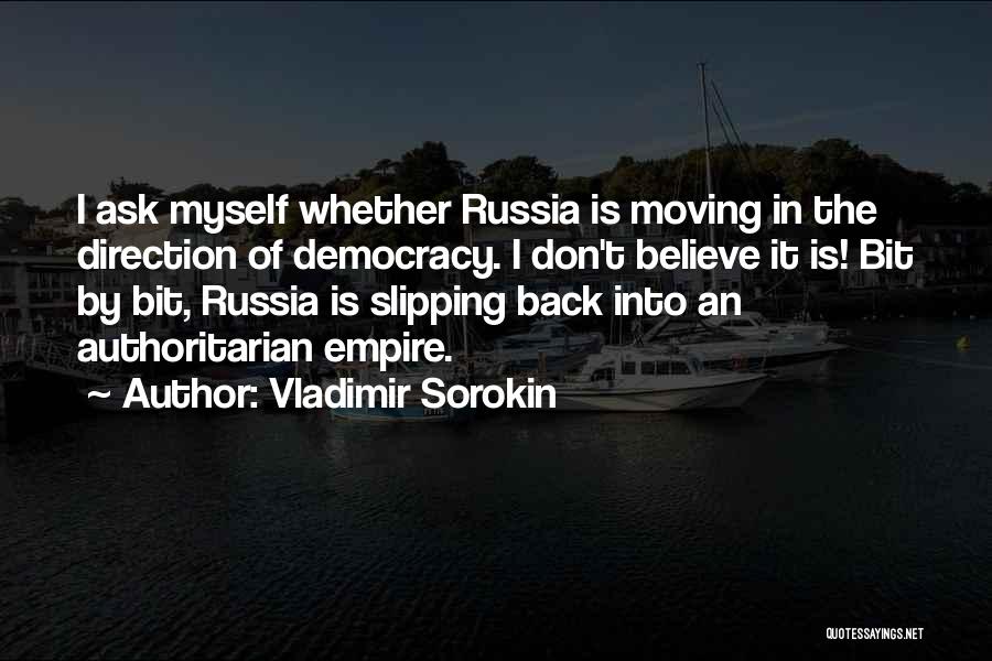 Vladimir Sorokin Quotes: I Ask Myself Whether Russia Is Moving In The Direction Of Democracy. I Don't Believe It Is! Bit By Bit,