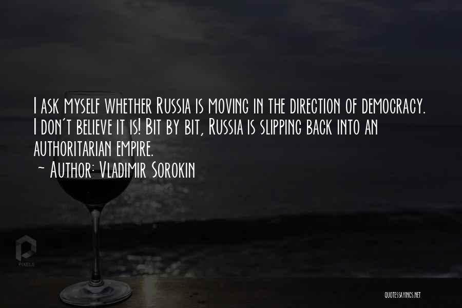 Vladimir Sorokin Quotes: I Ask Myself Whether Russia Is Moving In The Direction Of Democracy. I Don't Believe It Is! Bit By Bit,
