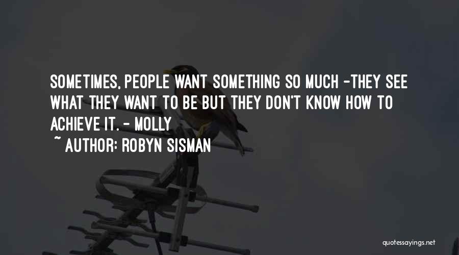 Robyn Sisman Quotes: Sometimes, People Want Something So Much -they See What They Want To Be But They Don't Know How To Achieve