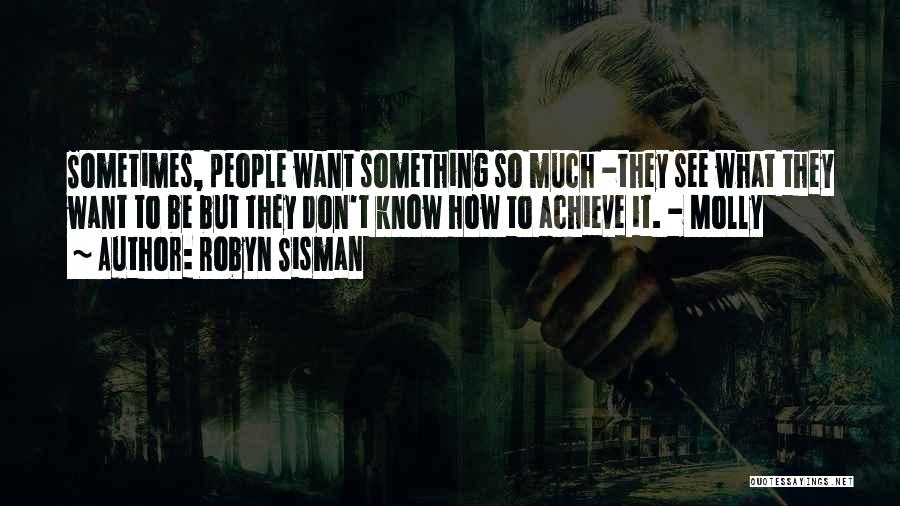 Robyn Sisman Quotes: Sometimes, People Want Something So Much -they See What They Want To Be But They Don't Know How To Achieve