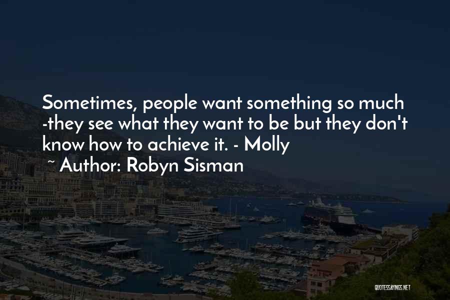 Robyn Sisman Quotes: Sometimes, People Want Something So Much -they See What They Want To Be But They Don't Know How To Achieve