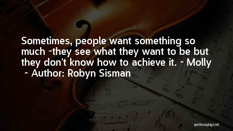 Robyn Sisman Quotes: Sometimes, People Want Something So Much -they See What They Want To Be But They Don't Know How To Achieve