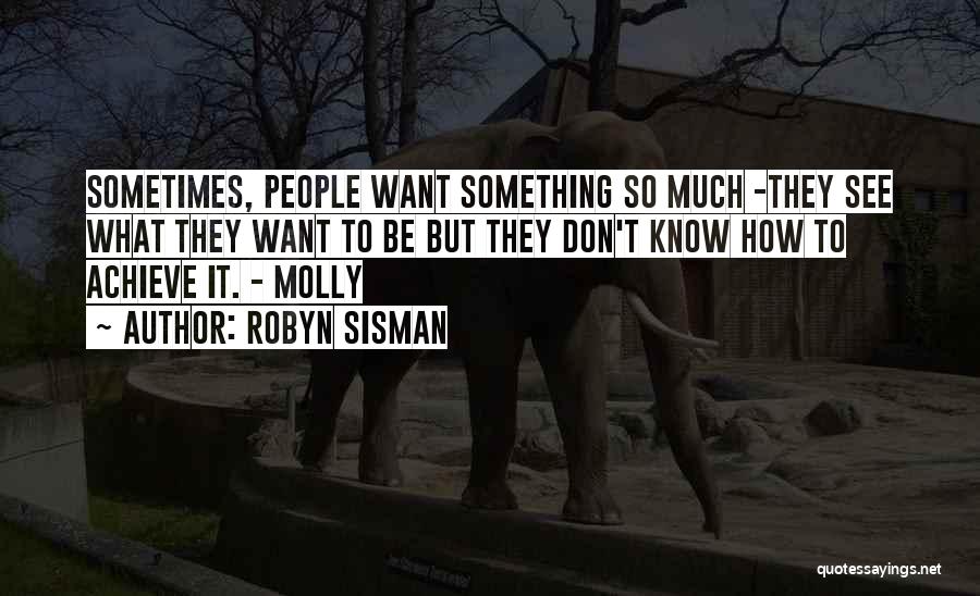 Robyn Sisman Quotes: Sometimes, People Want Something So Much -they See What They Want To Be But They Don't Know How To Achieve