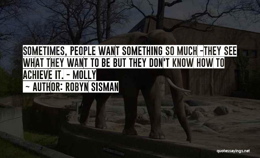 Robyn Sisman Quotes: Sometimes, People Want Something So Much -they See What They Want To Be But They Don't Know How To Achieve