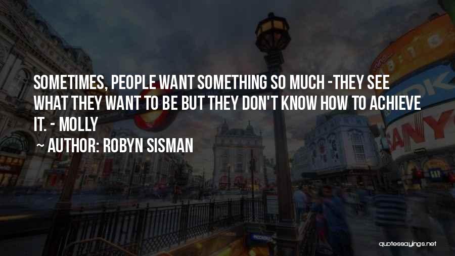 Robyn Sisman Quotes: Sometimes, People Want Something So Much -they See What They Want To Be But They Don't Know How To Achieve