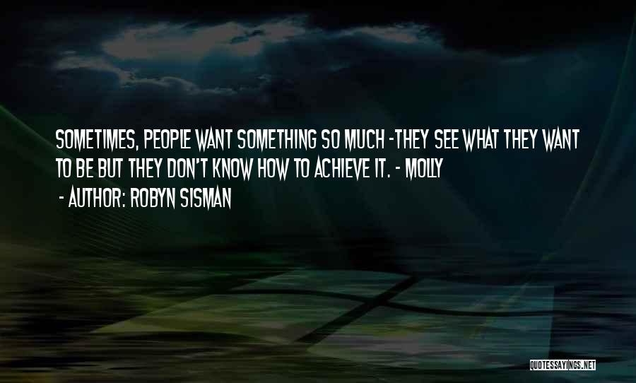 Robyn Sisman Quotes: Sometimes, People Want Something So Much -they See What They Want To Be But They Don't Know How To Achieve