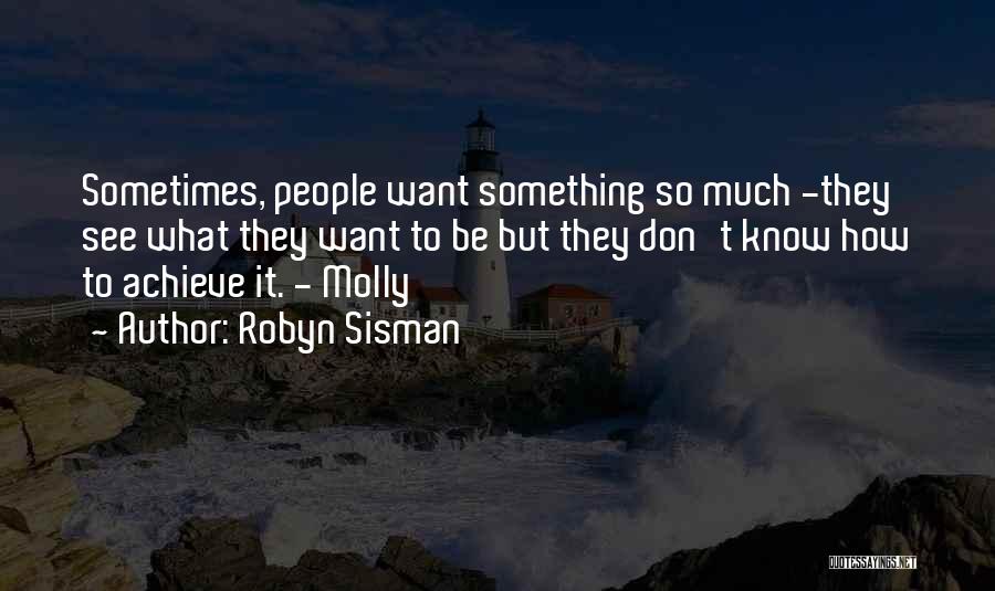 Robyn Sisman Quotes: Sometimes, People Want Something So Much -they See What They Want To Be But They Don't Know How To Achieve