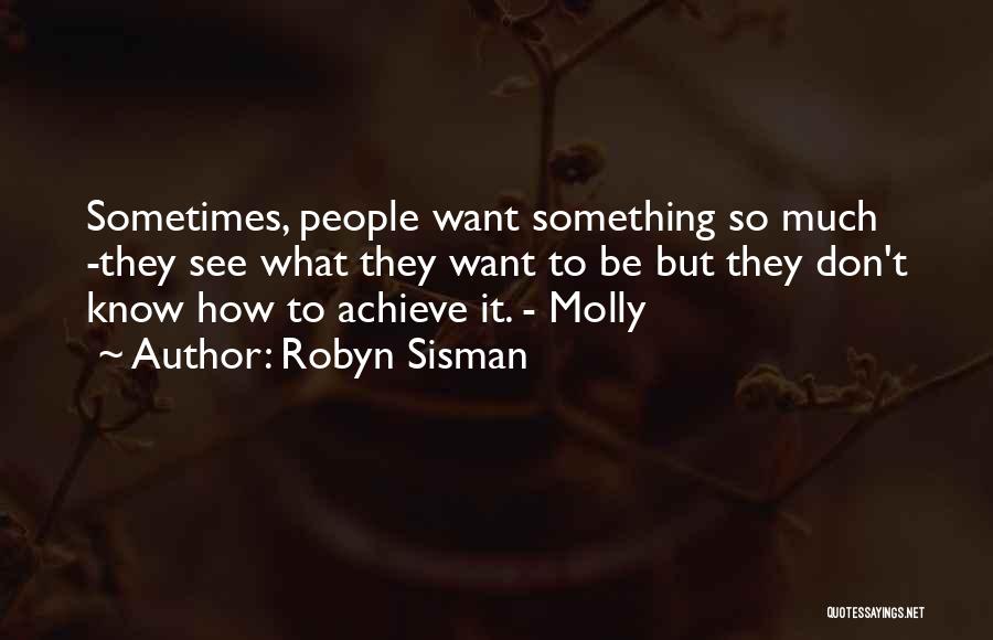 Robyn Sisman Quotes: Sometimes, People Want Something So Much -they See What They Want To Be But They Don't Know How To Achieve