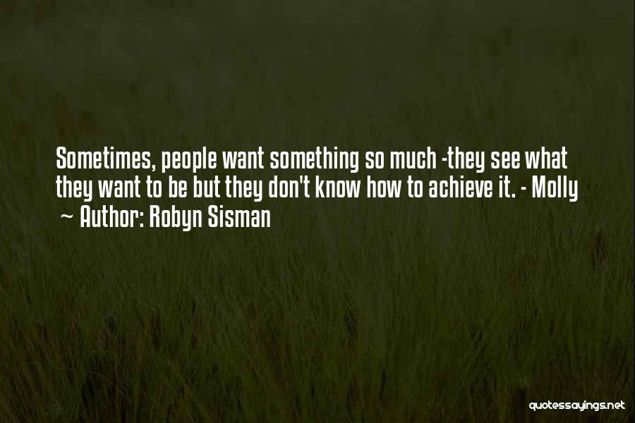 Robyn Sisman Quotes: Sometimes, People Want Something So Much -they See What They Want To Be But They Don't Know How To Achieve