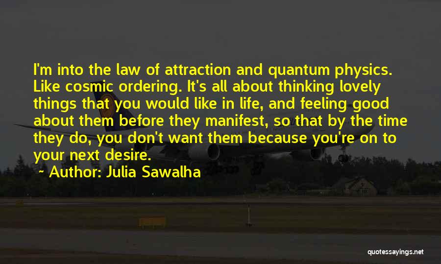 Julia Sawalha Quotes: I'm Into The Law Of Attraction And Quantum Physics. Like Cosmic Ordering. It's All About Thinking Lovely Things That You