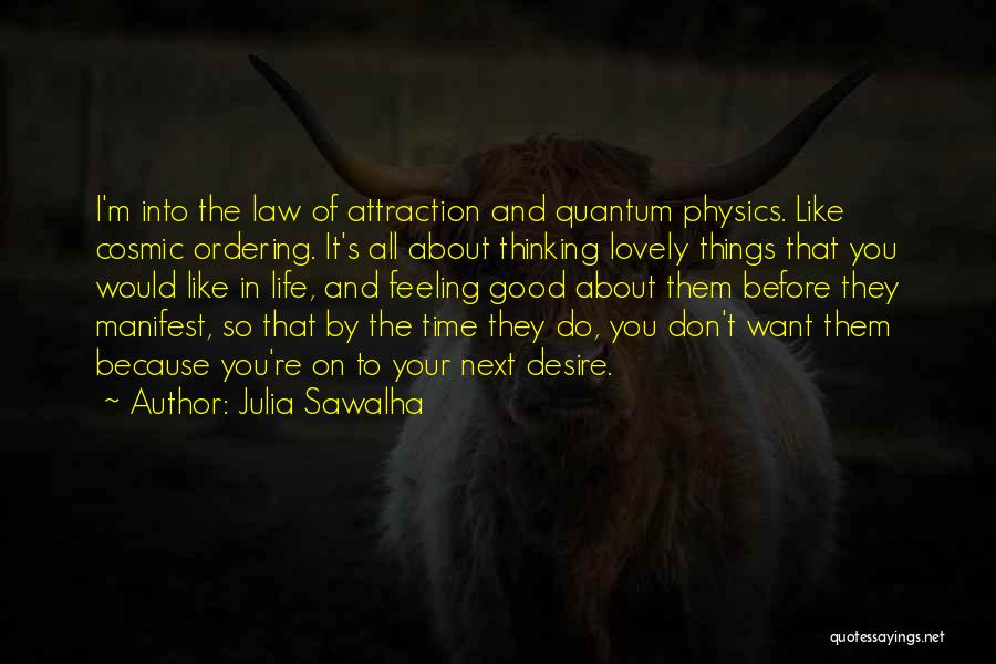 Julia Sawalha Quotes: I'm Into The Law Of Attraction And Quantum Physics. Like Cosmic Ordering. It's All About Thinking Lovely Things That You