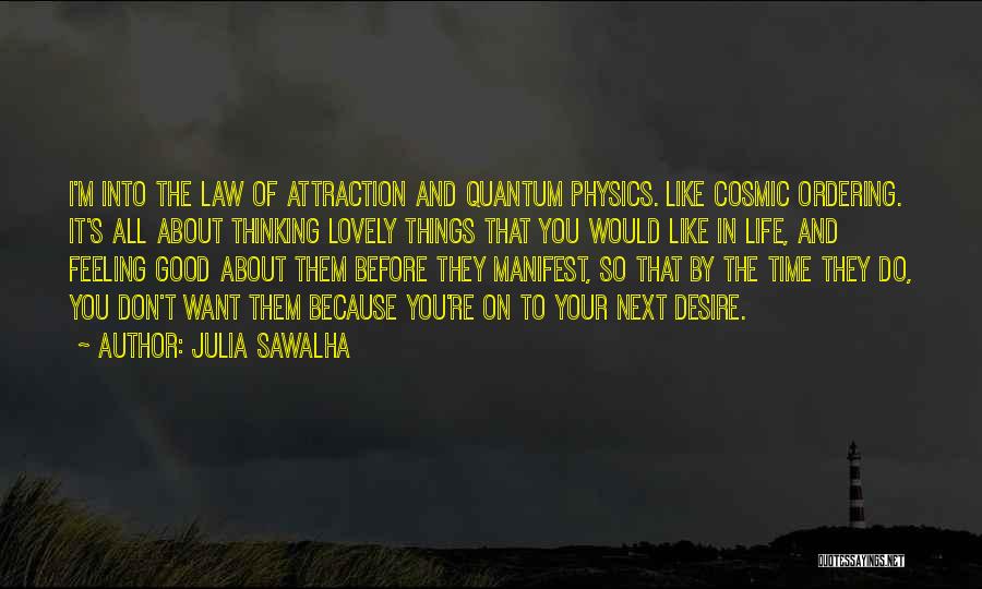 Julia Sawalha Quotes: I'm Into The Law Of Attraction And Quantum Physics. Like Cosmic Ordering. It's All About Thinking Lovely Things That You