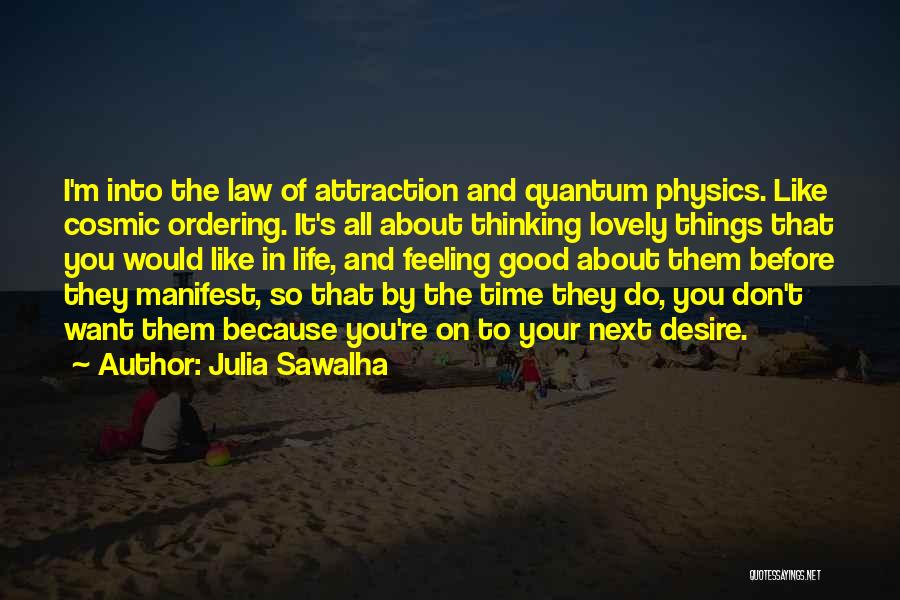 Julia Sawalha Quotes: I'm Into The Law Of Attraction And Quantum Physics. Like Cosmic Ordering. It's All About Thinking Lovely Things That You