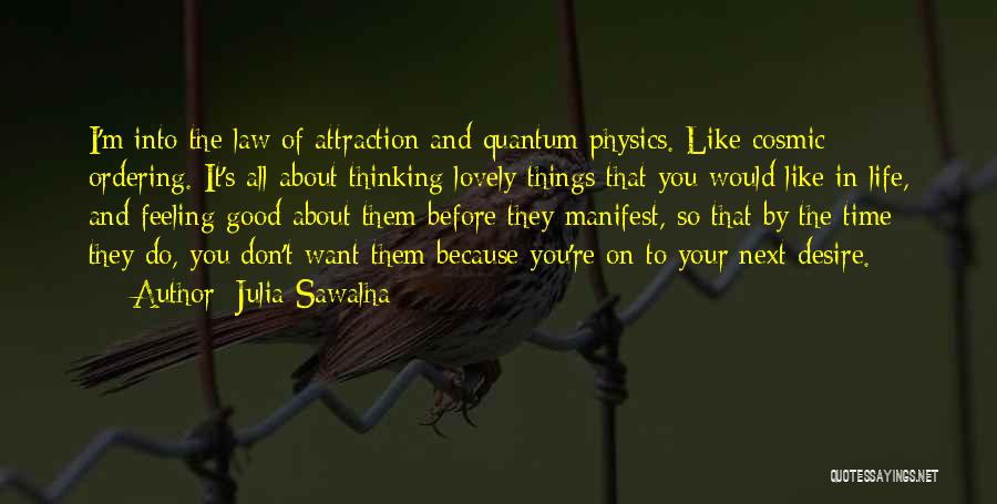 Julia Sawalha Quotes: I'm Into The Law Of Attraction And Quantum Physics. Like Cosmic Ordering. It's All About Thinking Lovely Things That You