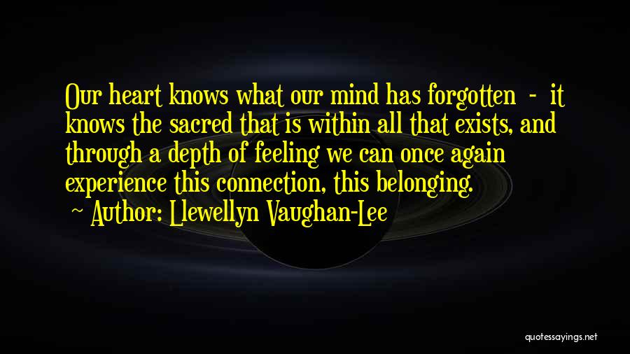 Llewellyn Vaughan-Lee Quotes: Our Heart Knows What Our Mind Has Forgotten - It Knows The Sacred That Is Within All That Exists, And