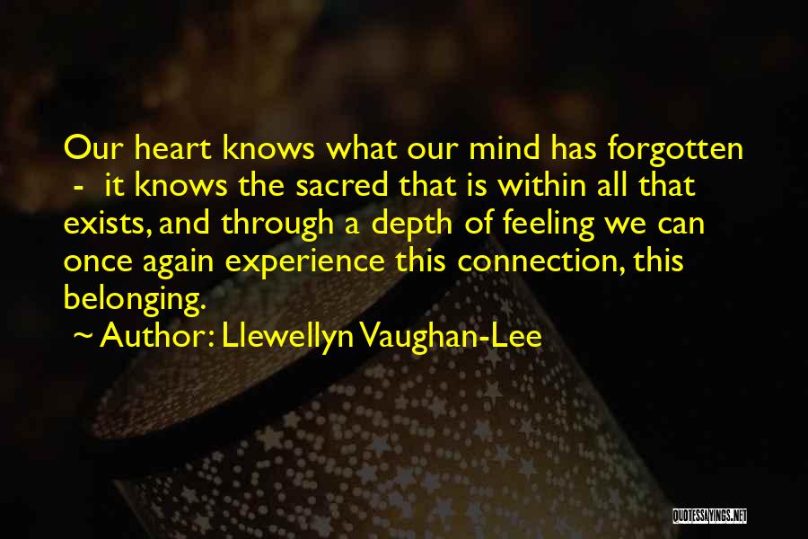 Llewellyn Vaughan-Lee Quotes: Our Heart Knows What Our Mind Has Forgotten - It Knows The Sacred That Is Within All That Exists, And