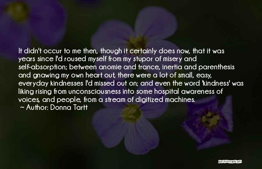 Donna Tartt Quotes: It Didn't Occur To Me Then, Though It Certainly Does Now, That It Was Years Since I'd Roused Myself From