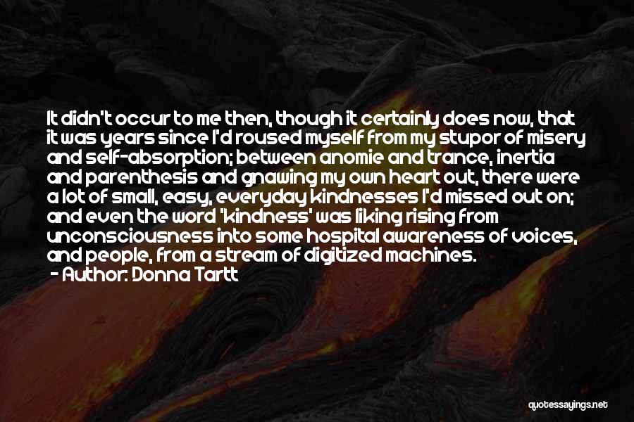 Donna Tartt Quotes: It Didn't Occur To Me Then, Though It Certainly Does Now, That It Was Years Since I'd Roused Myself From