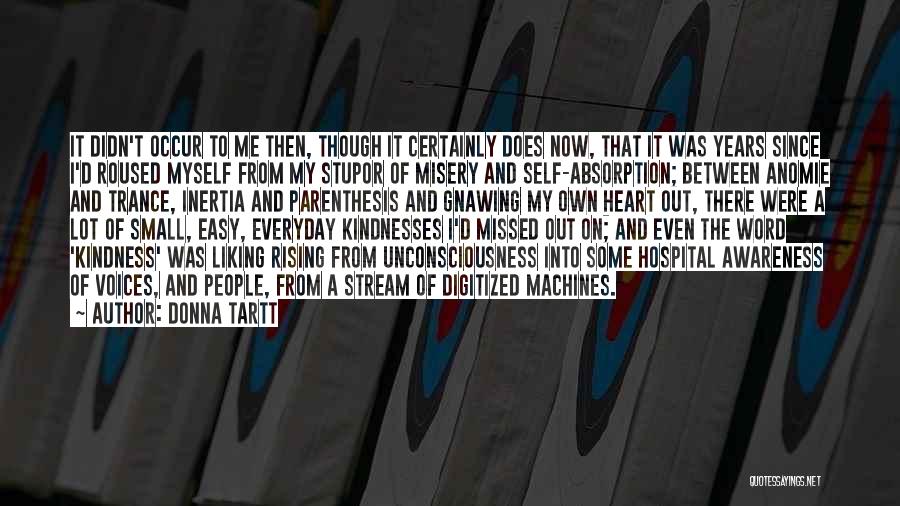 Donna Tartt Quotes: It Didn't Occur To Me Then, Though It Certainly Does Now, That It Was Years Since I'd Roused Myself From