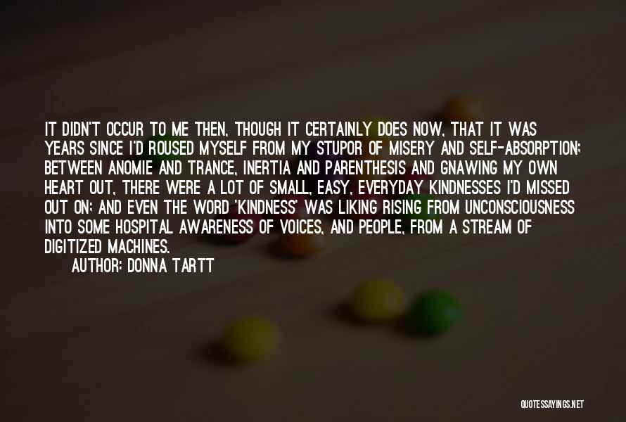 Donna Tartt Quotes: It Didn't Occur To Me Then, Though It Certainly Does Now, That It Was Years Since I'd Roused Myself From