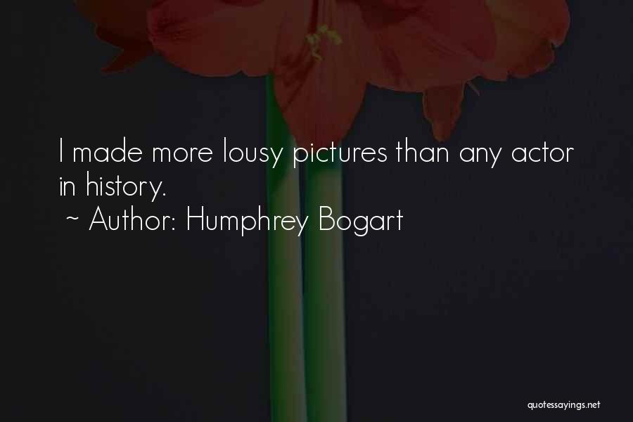 Humphrey Bogart Quotes: I Made More Lousy Pictures Than Any Actor In History.