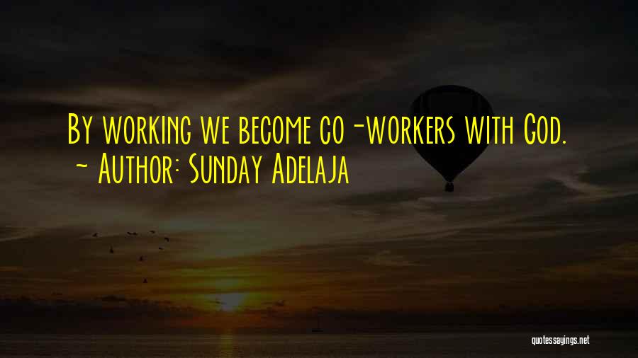 Sunday Adelaja Quotes: By Working We Become Co-workers With God.