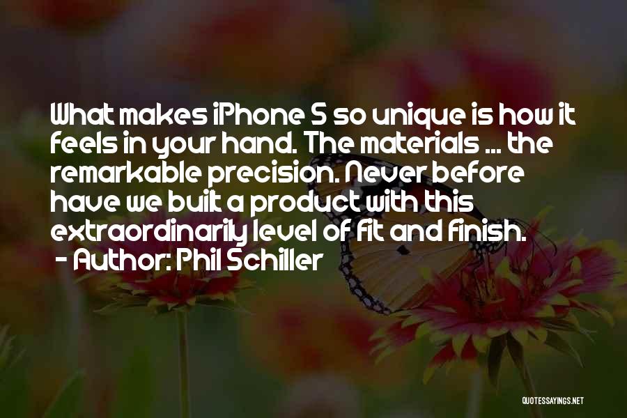 Phil Schiller Quotes: What Makes Iphone 5 So Unique Is How It Feels In Your Hand. The Materials ... The Remarkable Precision. Never