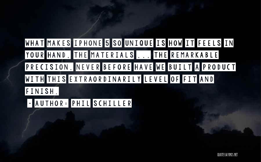 Phil Schiller Quotes: What Makes Iphone 5 So Unique Is How It Feels In Your Hand. The Materials ... The Remarkable Precision. Never