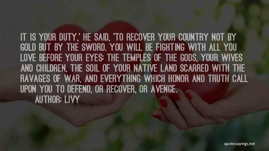 Livy Quotes: It Is Your Duty,' He Said, 'to Recover Your Country Not By Gold But By The Sword. You Will Be