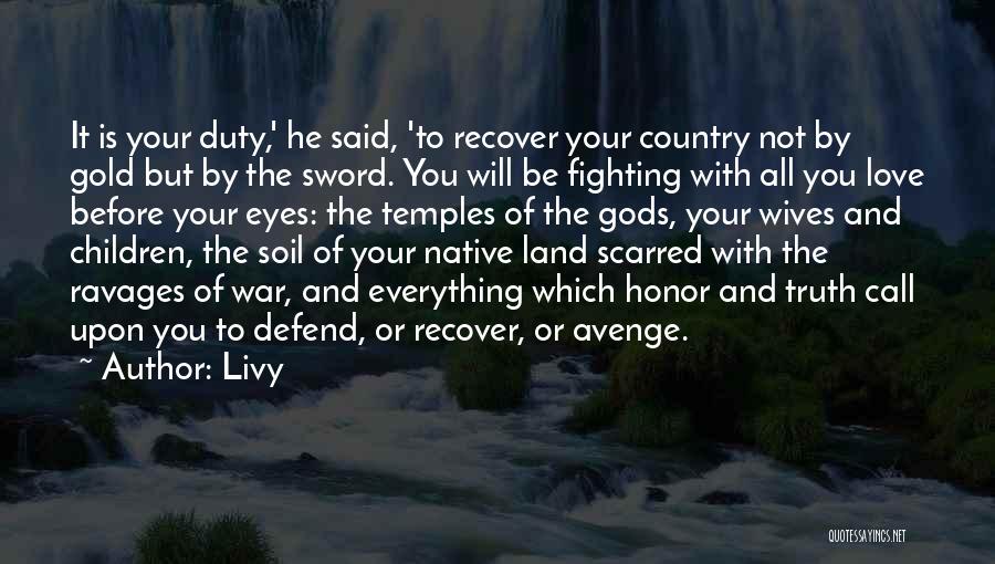 Livy Quotes: It Is Your Duty,' He Said, 'to Recover Your Country Not By Gold But By The Sword. You Will Be