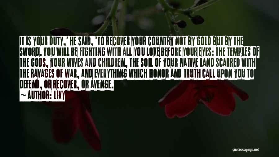 Livy Quotes: It Is Your Duty,' He Said, 'to Recover Your Country Not By Gold But By The Sword. You Will Be