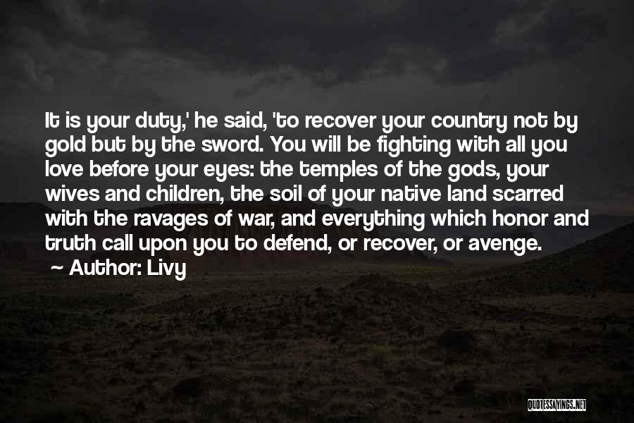 Livy Quotes: It Is Your Duty,' He Said, 'to Recover Your Country Not By Gold But By The Sword. You Will Be