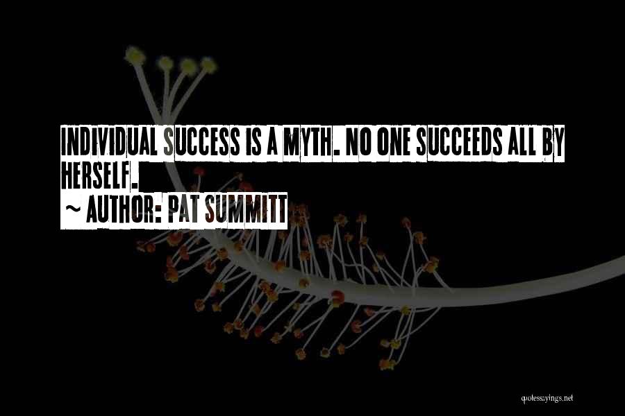 Pat Summitt Quotes: Individual Success Is A Myth. No One Succeeds All By Herself.