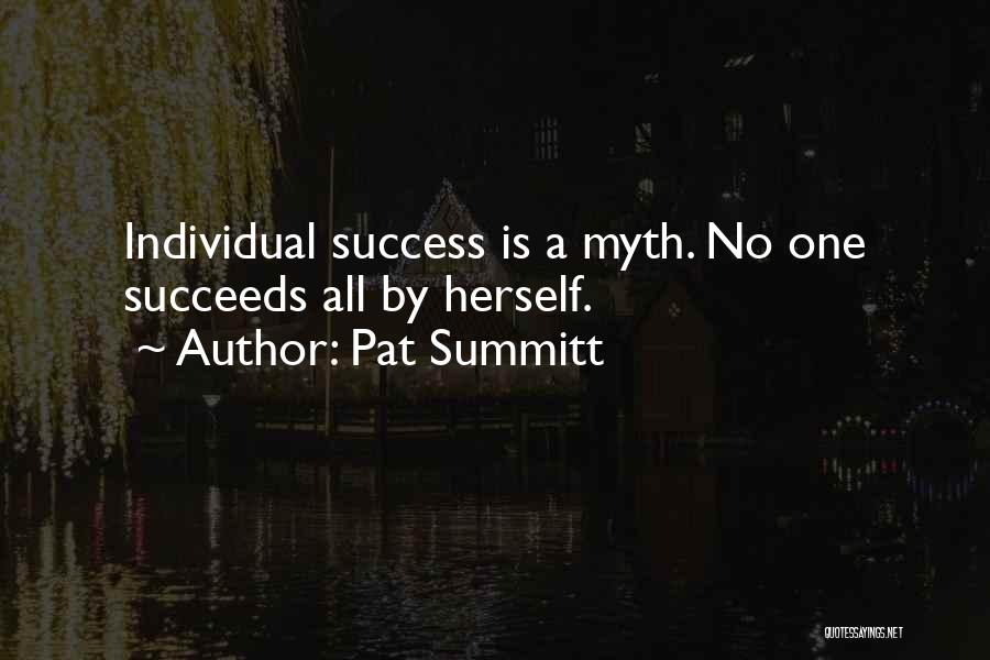 Pat Summitt Quotes: Individual Success Is A Myth. No One Succeeds All By Herself.