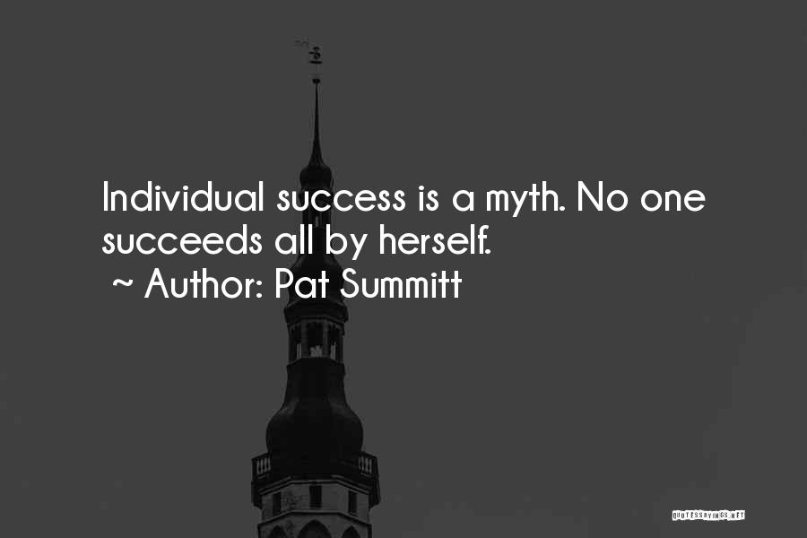 Pat Summitt Quotes: Individual Success Is A Myth. No One Succeeds All By Herself.