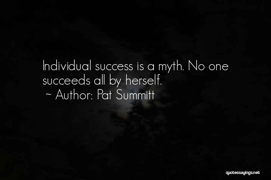 Pat Summitt Quotes: Individual Success Is A Myth. No One Succeeds All By Herself.