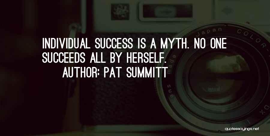 Pat Summitt Quotes: Individual Success Is A Myth. No One Succeeds All By Herself.