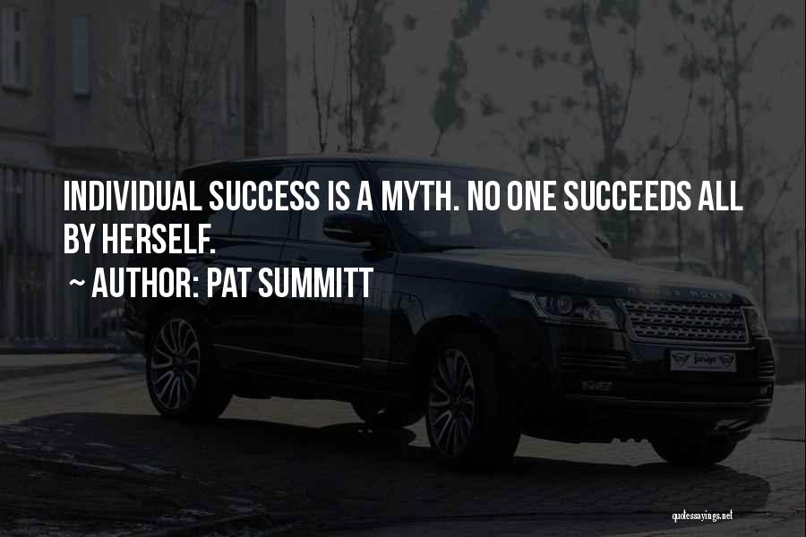 Pat Summitt Quotes: Individual Success Is A Myth. No One Succeeds All By Herself.