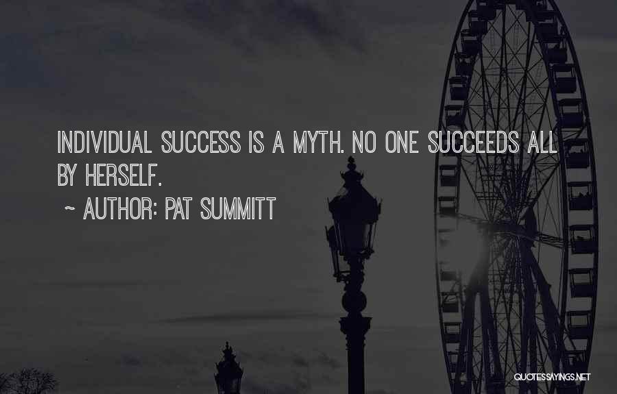 Pat Summitt Quotes: Individual Success Is A Myth. No One Succeeds All By Herself.