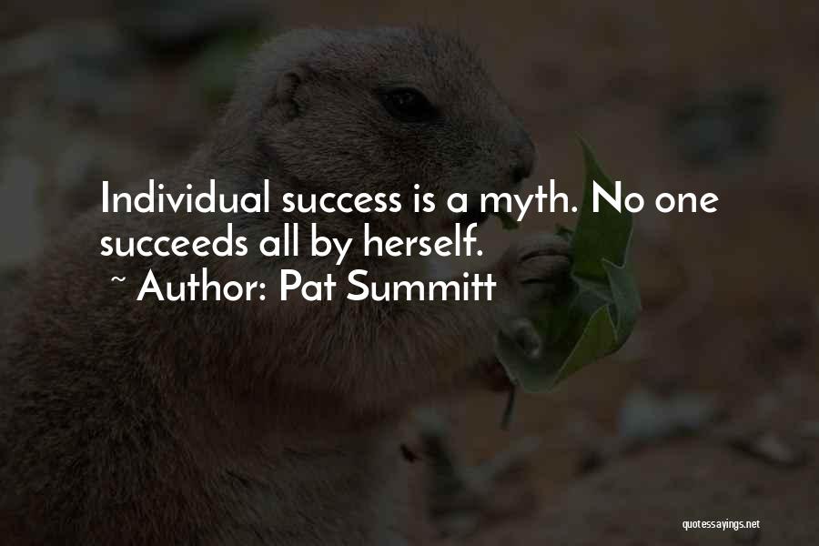 Pat Summitt Quotes: Individual Success Is A Myth. No One Succeeds All By Herself.