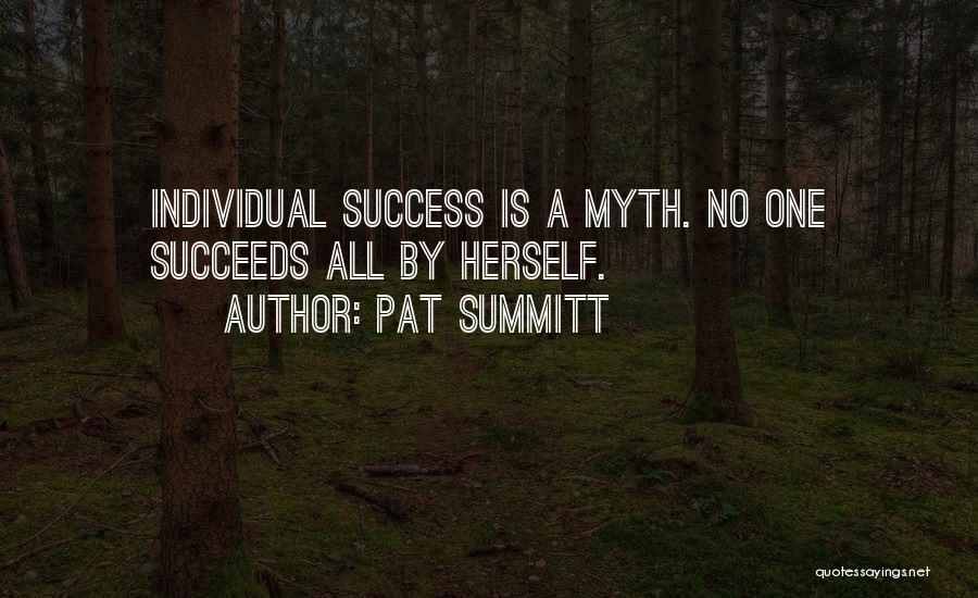 Pat Summitt Quotes: Individual Success Is A Myth. No One Succeeds All By Herself.