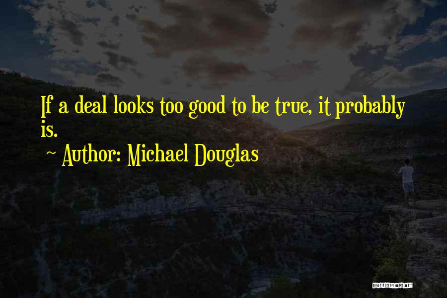 Michael Douglas Quotes: If A Deal Looks Too Good To Be True, It Probably Is.