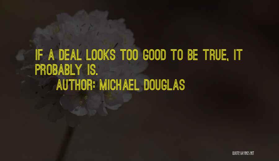 Michael Douglas Quotes: If A Deal Looks Too Good To Be True, It Probably Is.