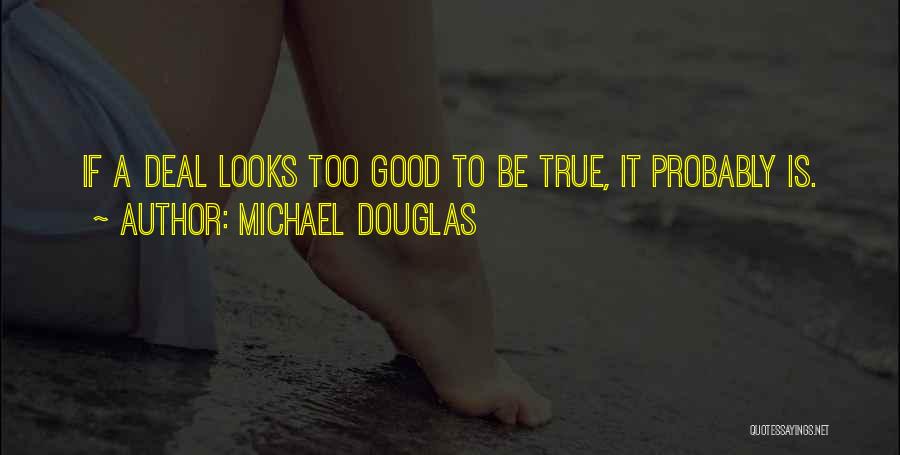 Michael Douglas Quotes: If A Deal Looks Too Good To Be True, It Probably Is.