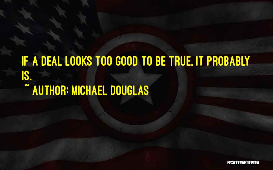 Michael Douglas Quotes: If A Deal Looks Too Good To Be True, It Probably Is.