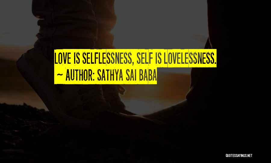Sathya Sai Baba Quotes: Love Is Selflessness, Self Is Lovelessness.