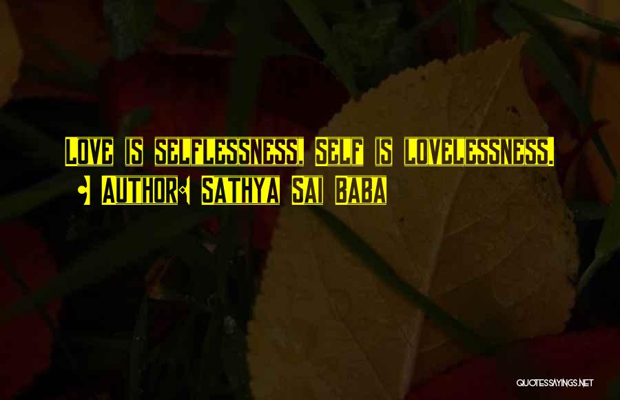 Sathya Sai Baba Quotes: Love Is Selflessness, Self Is Lovelessness.